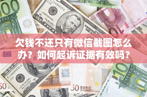 北京欠钱不还只有微信截图怎么办？如何起诉证据有效吗？