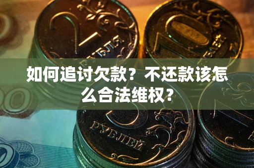 北京如何追讨欠款？不还款该怎么合法维权？