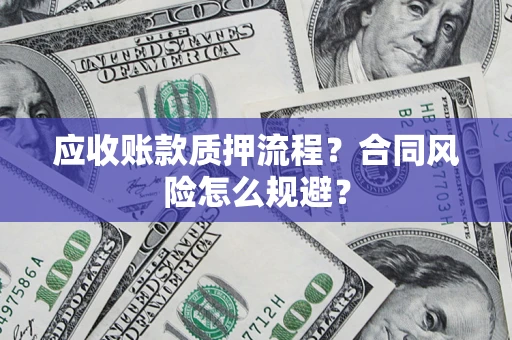 北京应收账款质押流程？合同风险怎么规避？