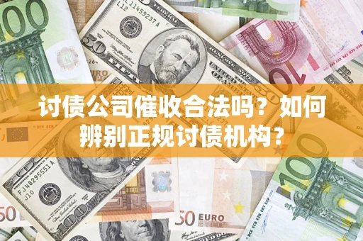 北京讨债公司催收合法吗？如何辨别正规讨债机构？