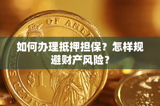 北京如何办理抵押担保？怎样规避财产风险？