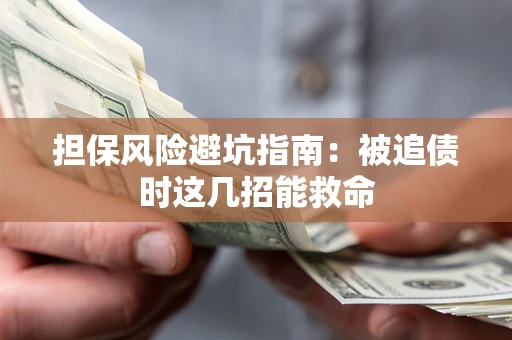 北京担保风险避坑指南：被追债时这几招能救命
