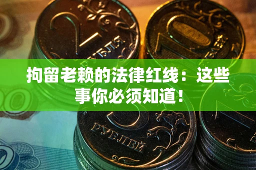 北京拘留老赖的法律红线：这些事你必须知道！
