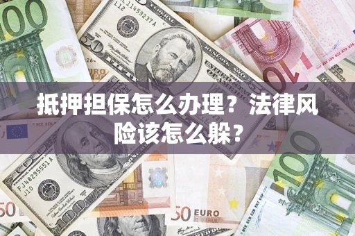 北京抵押担保怎么办理？法律风险该怎么躲？