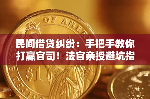 北京民间借贷纠纷：手把手教你打赢官司！法官亲授避坑指南