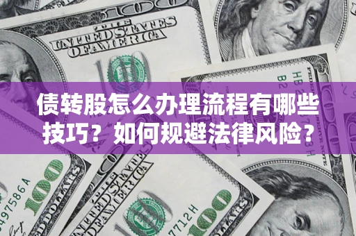 北京债转股怎么办理流程有哪些技巧？如何规避法律风险？