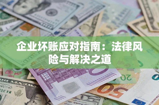 北京企业坏账应对指南：法律风险与解决之道