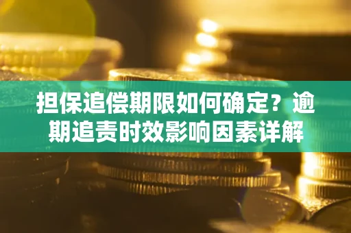 北京担保追偿期限如何确定？逾期追责时效影响因素详解