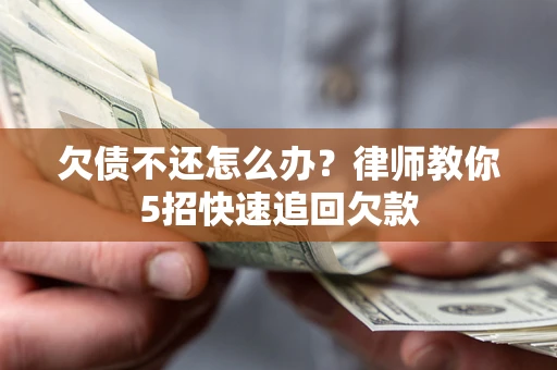 北京欠债不还怎么办？律师教你5招快速追回欠款