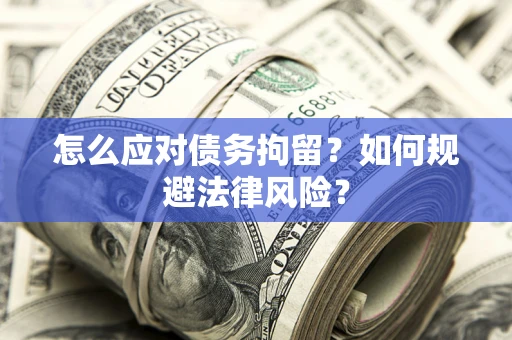 北京怎么应对债务拘留？如何规避法律风险？