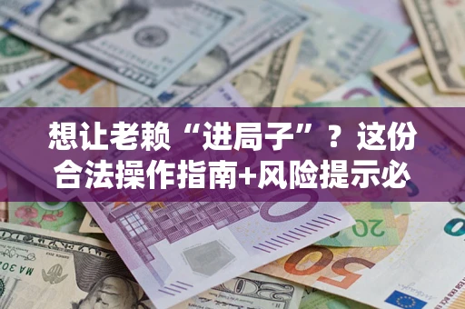 北京想让老赖“进局子”？这份合法操作指南+风险提示必须看！