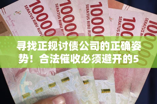 北京寻找正规讨债公司的正确姿势！合法催收必须避开的5大雷区