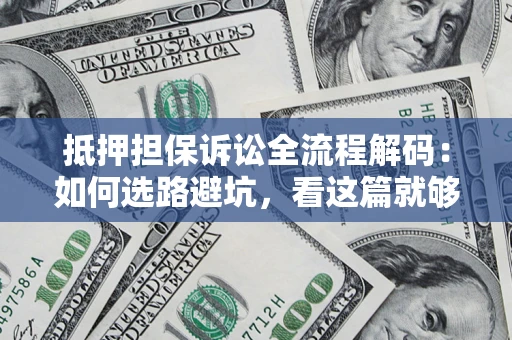 北京抵押担保诉讼全流程解码：如何选路避坑，看这篇就够了