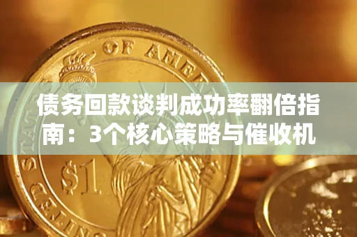 北京债务回款谈判成功率翻倍指南：3个核心策略与催收机构避坑法则