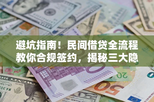 北京避坑指南！民间借贷全流程教你合规签约，揭秘三大隐形陷阱