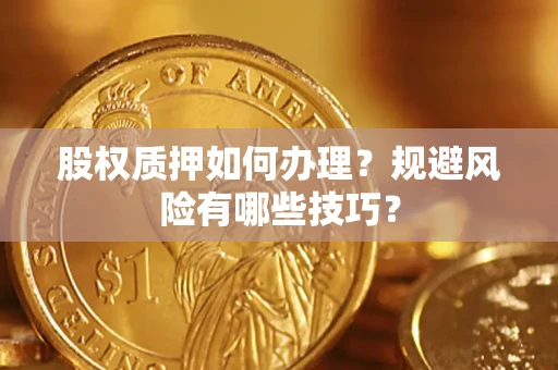北京股权质押如何办理？规避风险有哪些技巧？