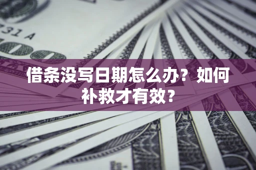 北京借条没写日期怎么办？如何补救才有效？