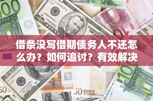 北京借条没写借期债务人不还怎么办？如何追讨？有效解决方案！