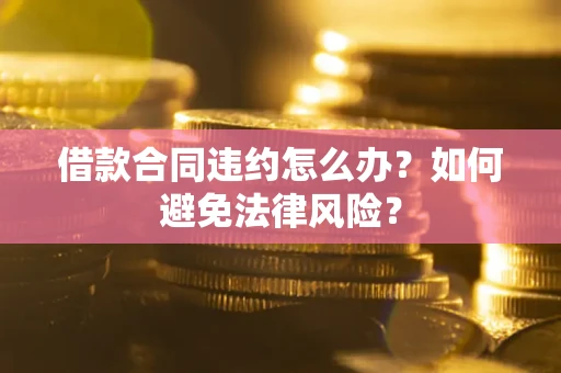 北京借款合同违约怎么办？如何避免法律风险？