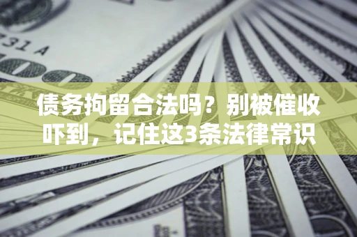 北京债务拘留合法吗?别被催收吓到,记住这3条法律常识 北京债务拘留合法吗?别被催收吓到,记住这3条法律常识