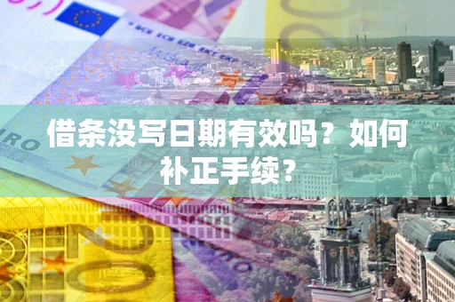 北京借条没写日期有效吗？如何补正手续？