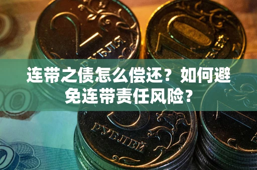 北京连带之债怎么偿还？如何避免连带责任风险？