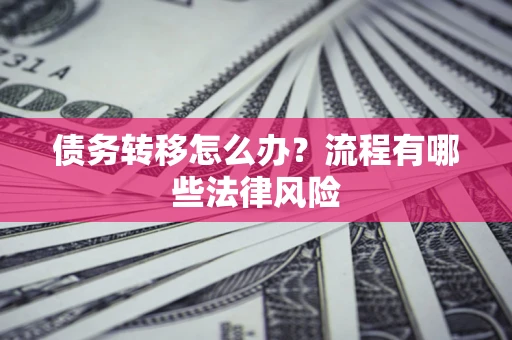 北京债务转移怎么办？流程有哪些法律风险